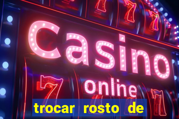 trocar rosto de video online